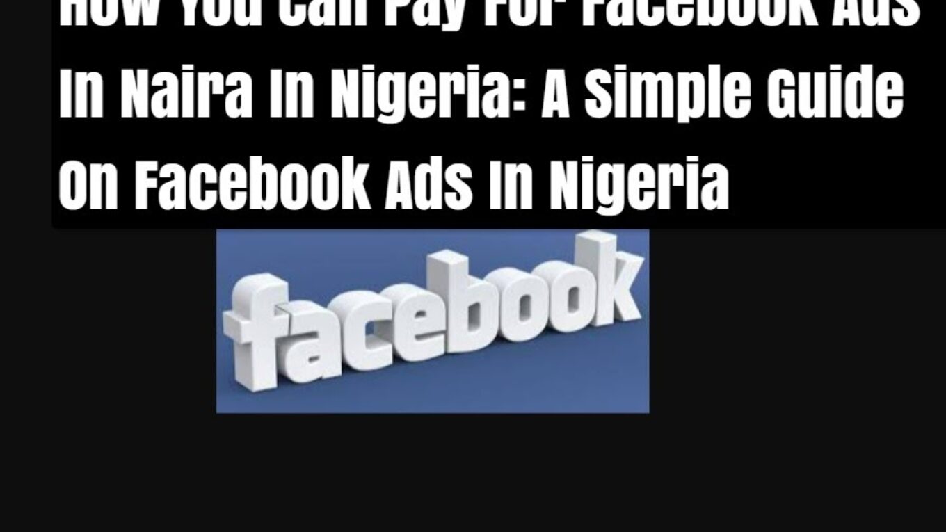 How You Can Pay For Facebook Ads In Naira In Nigeria: A Simple Guide On Facebook Ads In Nigeria